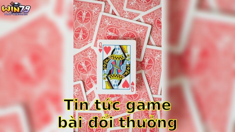 Tin Tức Game Bài Đổi Thưởng Mới Nhất – Cập Nhật Liên Tục